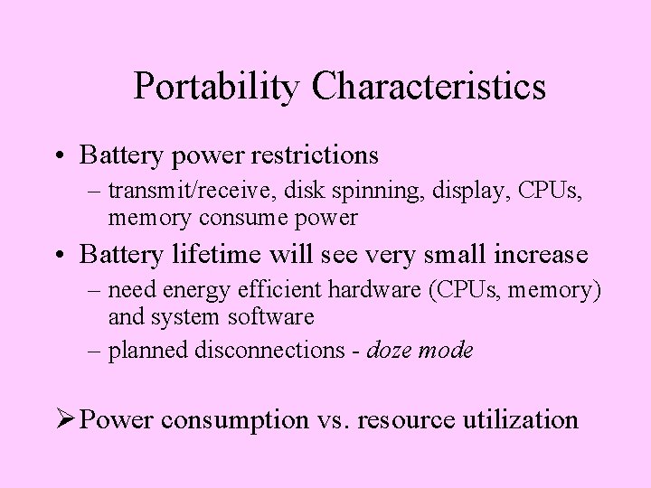 Portability Characteristics • Battery power restrictions – transmit/receive, disk spinning, display, CPUs, memory consume