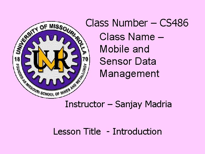 Class Number – CS 486 Class Name – Mobile and Sensor Data Management Instructor