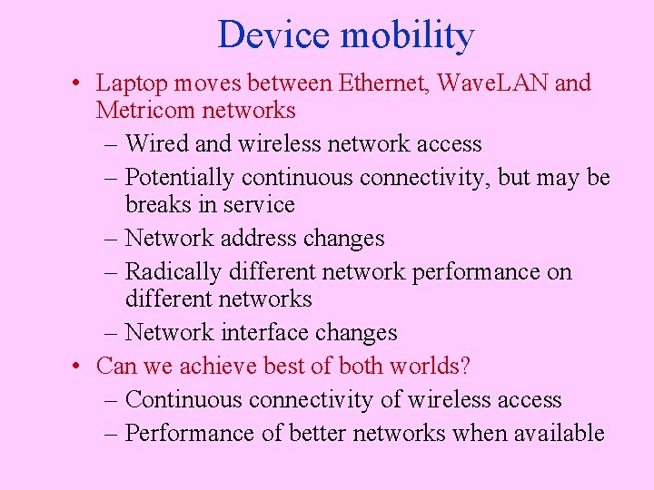 Device mobility • Laptop moves between Ethernet, Wave. LAN and Metricom networks – Wired
