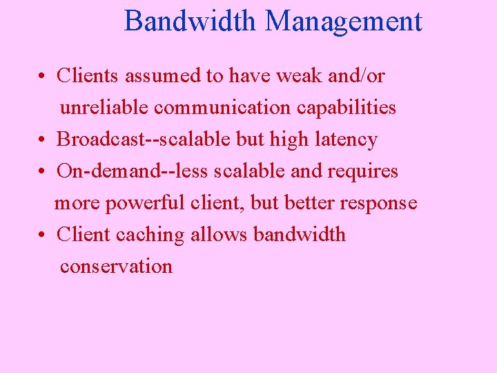 Bandwidth Management • Clients assumed to have weak and/or unreliable communication capabilities • Broadcast--scalable