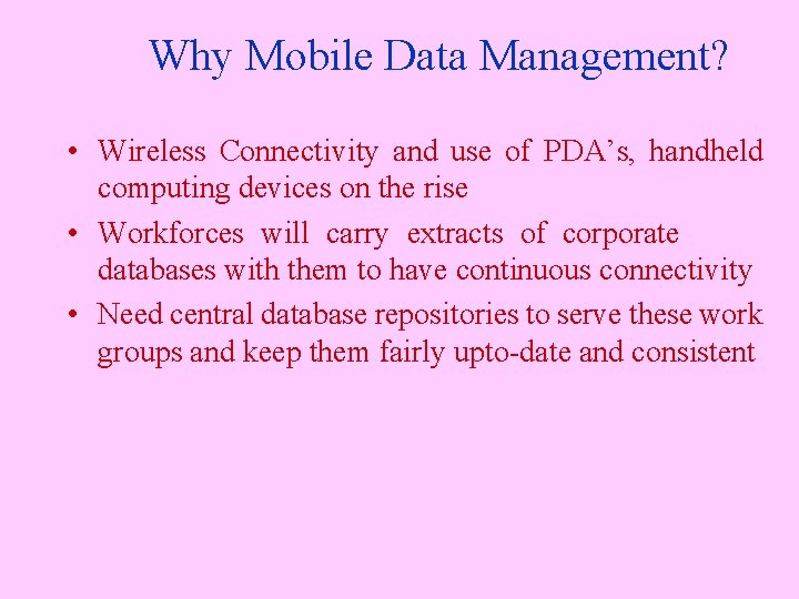 Why Mobile Data Management? • Wireless Connectivity and use of PDA’s, handheld computing devices