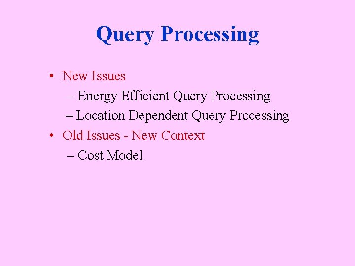 Query Processing • New Issues – Energy Efficient Query Processing – Location Dependent Query