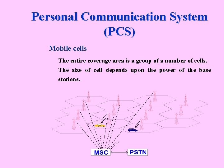 Personal Communication System (PCS) Mobile cells The entire coverage area is a group of
