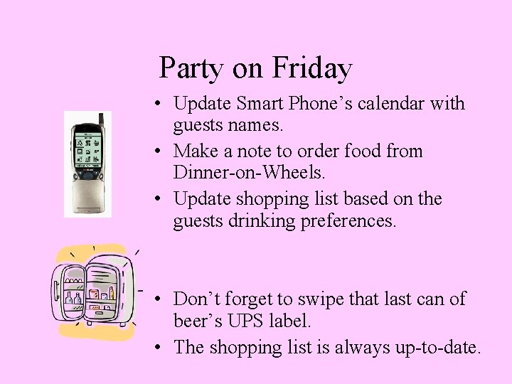 Party on Friday • Update Smart Phone’s calendar with guests names. • Make a