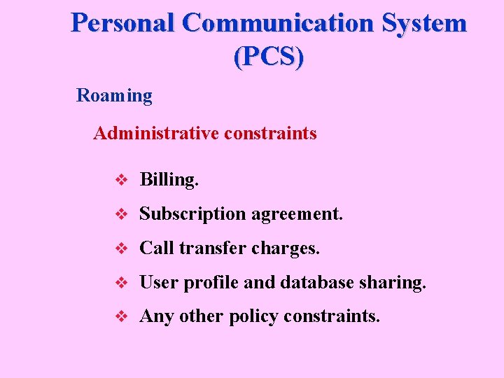 Personal Communication System (PCS) Roaming Administrative constraints v Billing. v Subscription agreement. v Call