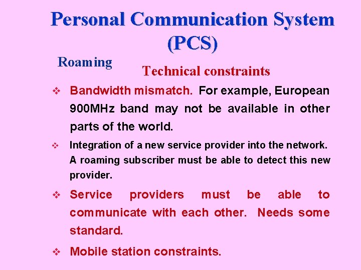 Personal Communication System (PCS) Roaming Technical constraints v Bandwidth mismatch. For example, European 900