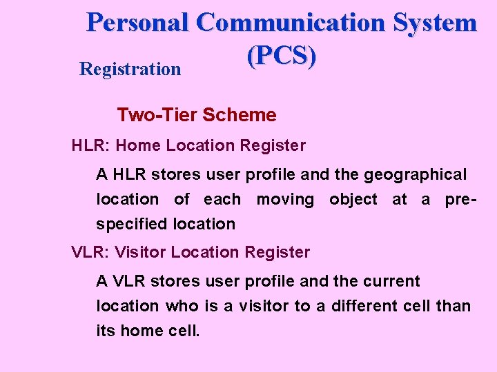 Personal Communication System (PCS) Registration Two-Tier Scheme HLR: Home Location Register A HLR stores