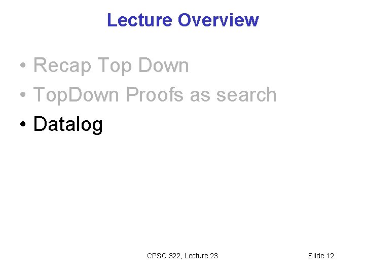 Lecture Overview • Recap Top Down • Top. Down Proofs as search • Datalog