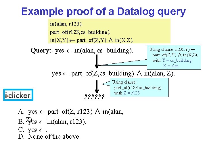 Example proof of a Datalog query in(alan, r 123). part_of(r 123, cs_building). in(X, Y)