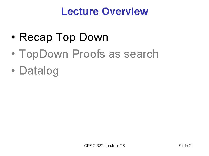 Lecture Overview • Recap Top Down • Top. Down Proofs as search • Datalog