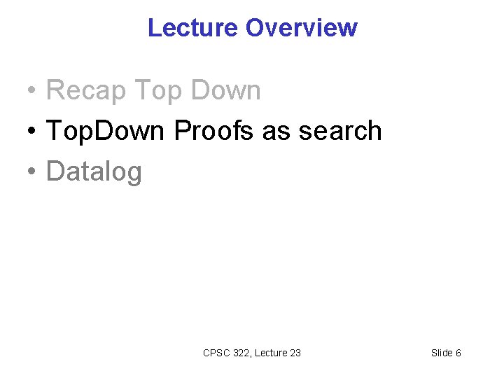 Lecture Overview • Recap Top Down • Top. Down Proofs as search • Datalog