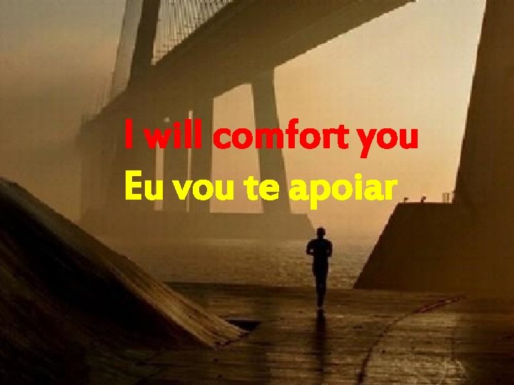 I will comfort you Eu vou te apoiar 