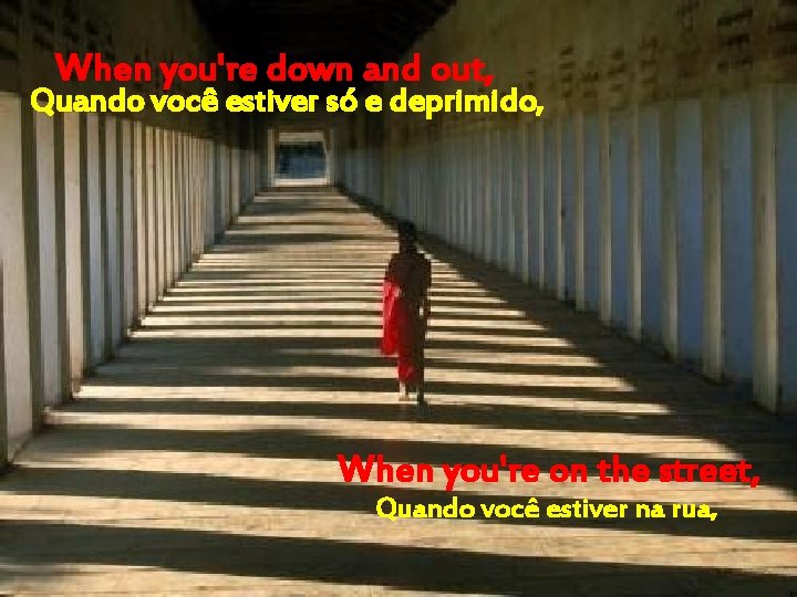 When you're down and out, Quando você estiver só e deprimido, When you're on