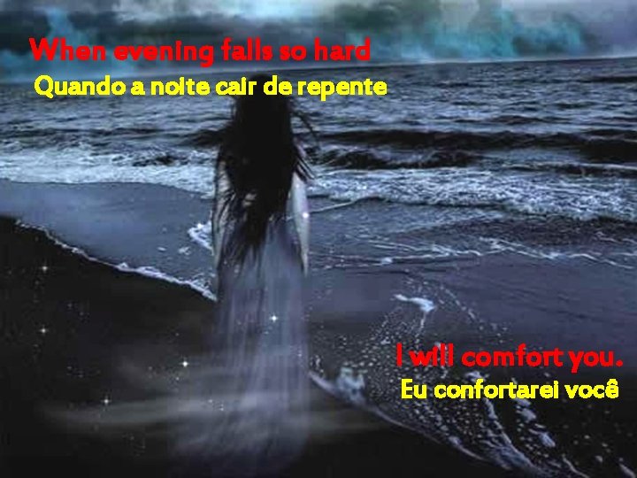 When evening falls so hard Quando a noite cair de repente I will comfort