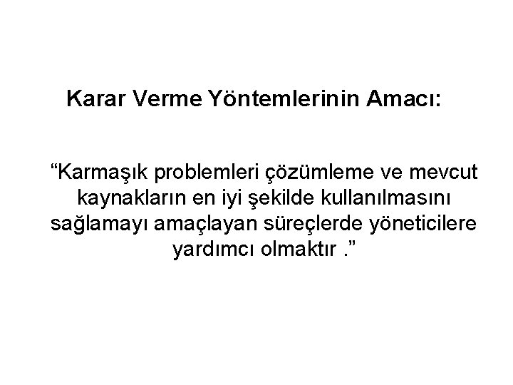 Karar Verme Yöntemlerinin Amacı: “Karmaşık problemleri çözümleme ve mevcut kaynakların en iyi şekilde kullanılmasını