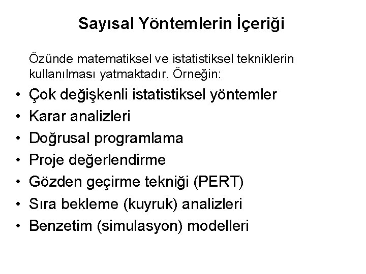 Sayısal Yöntemlerin İçeriği Özünde matematiksel ve istatistiksel tekniklerin kullanılması yatmaktadır. Örneğin: • • Çok
