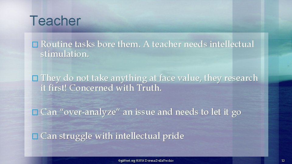 Teacher � Routine tasks bore them. A teacher needs intellectual stimulation. � They do