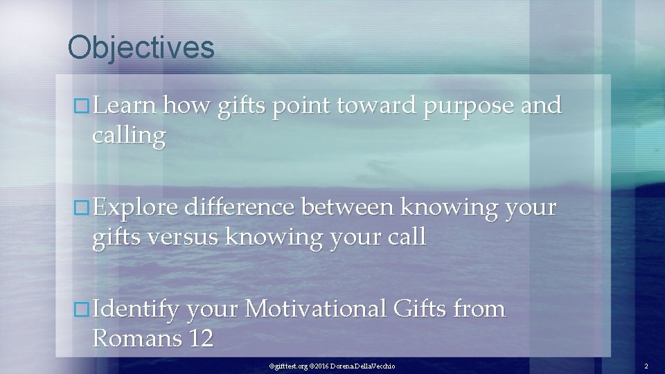 Objectives � Learn how gifts point toward purpose and calling � Explore difference between