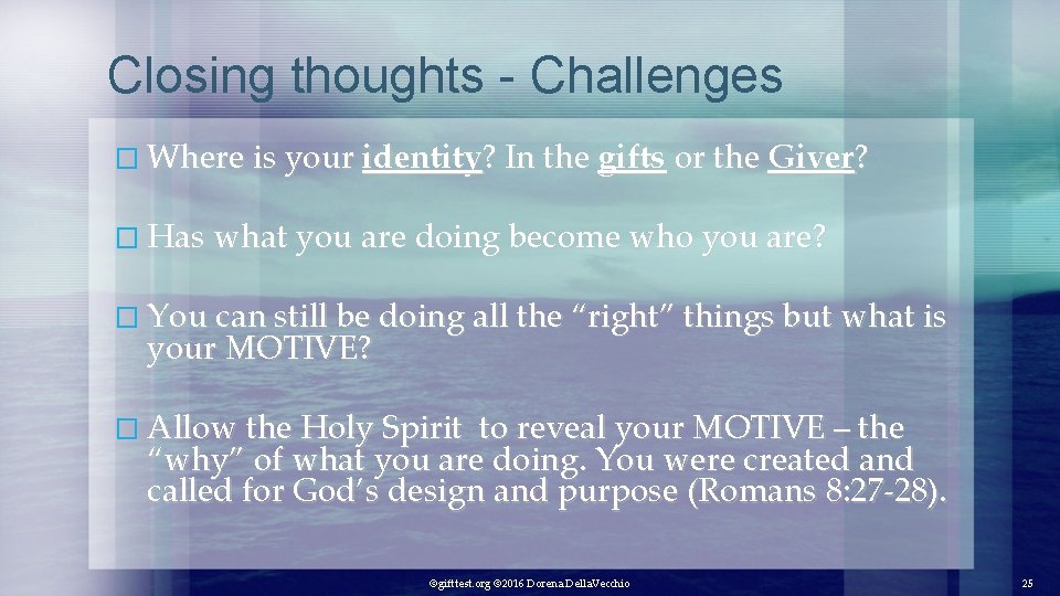 Closing thoughts - Challenges � Where is your identity? In the gifts or the