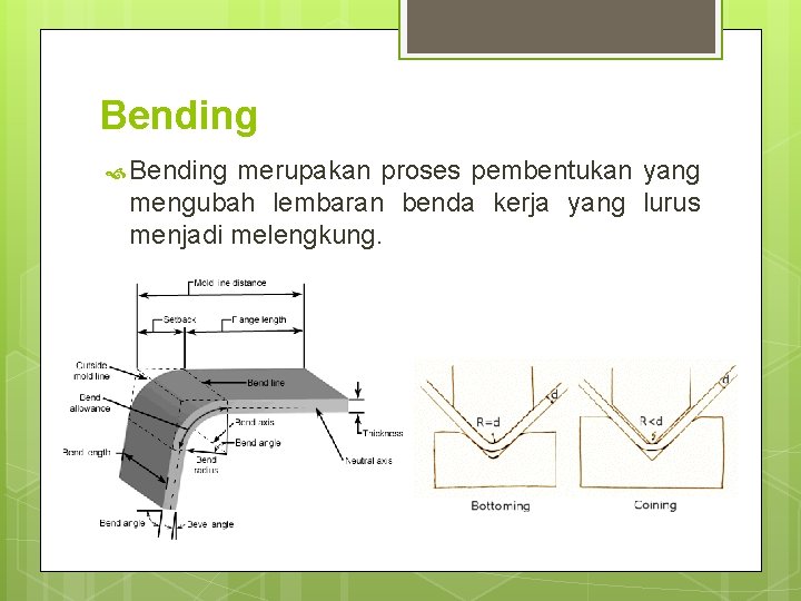 Bending merupakan proses pembentukan yang mengubah lembaran benda kerja yang lurus menjadi melengkung. 