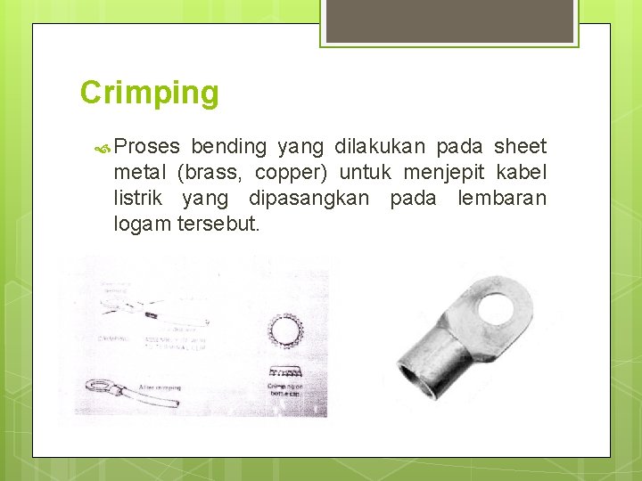 Crimping Proses bending yang dilakukan pada sheet metal (brass, copper) untuk menjepit kabel listrik