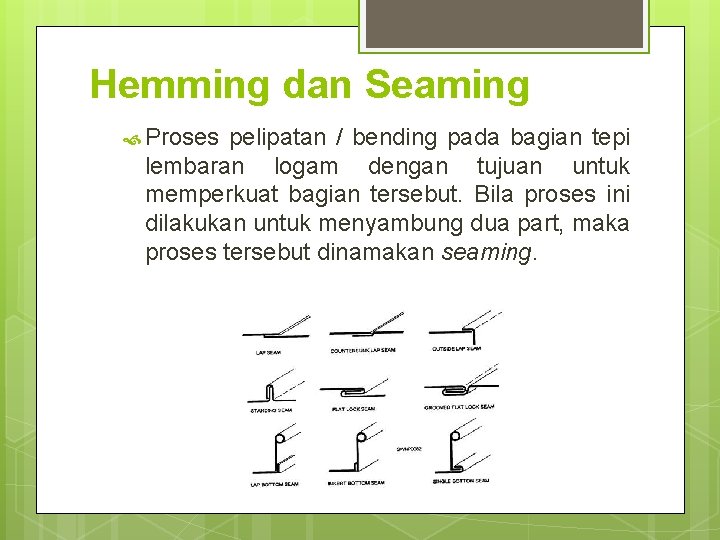 Hemming dan Seaming Proses pelipatan / bending pada bagian tepi lembaran logam dengan tujuan