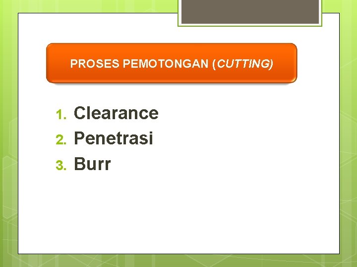 PROSES PEMOTONGAN (CUTTING) 1. 2. 3. Clearance Penetrasi Burr 