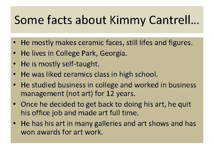 Some facts about Kimmy Cantrell… He mostly makes ceramic faces, still lifes and figures.