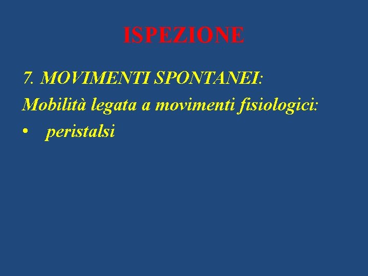 ISPEZIONE 7. MOVIMENTI SPONTANEI: Mobilità legata a movimenti fisiologici: • peristalsi 