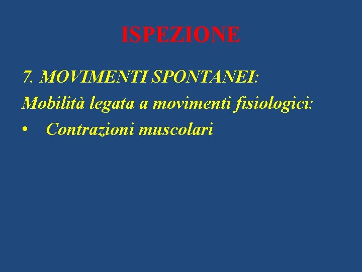 ISPEZIONE 7. MOVIMENTI SPONTANEI: Mobilità legata a movimenti fisiologici: • Contrazioni muscolari 