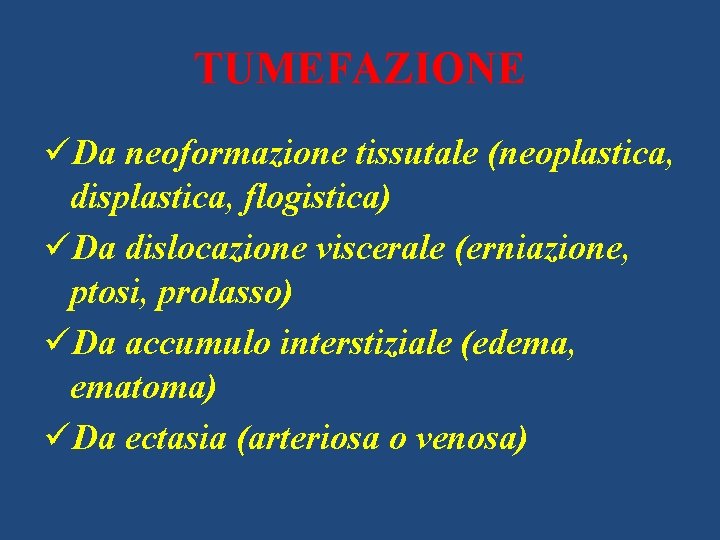 TUMEFAZIONE üDa neoformazione tissutale (neoplastica, displastica, flogistica) üDa dislocazione viscerale (erniazione, ptosi, prolasso) üDa