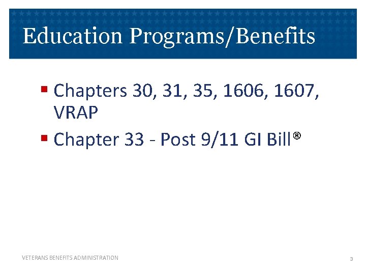Education Programs/Benefits § Chapters 30, 31, 35, 1606, 1607, VRAP § Chapter 33 -