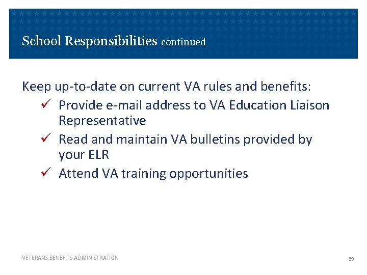 School Responsibilities continued Keep up-to-date on current VA rules and benefits: ü Provide e-mail