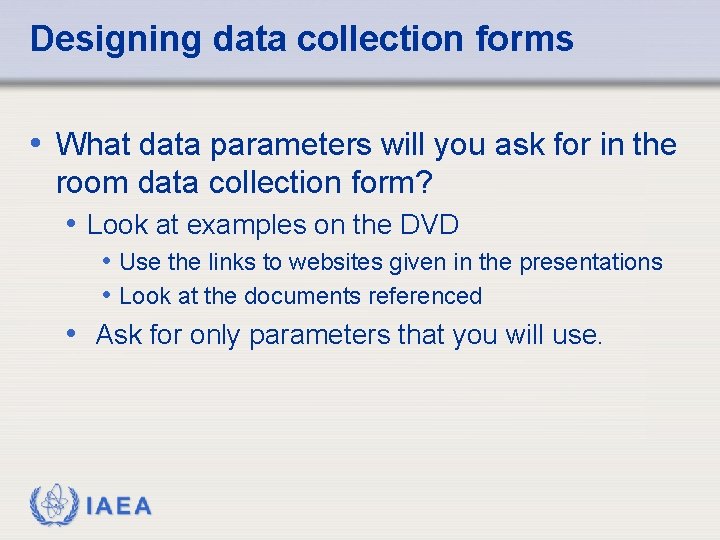 Designing data collection forms • What data parameters will you ask for in the