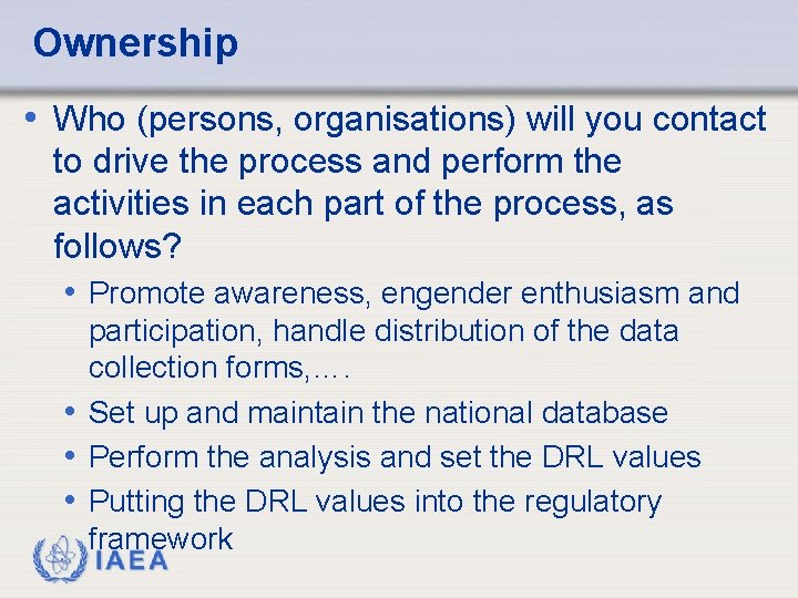 Ownership • Who (persons, organisations) will you contact to drive the process and perform