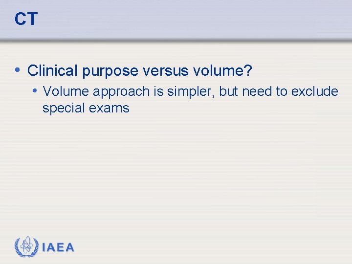 CT • Clinical purpose versus volume? • Volume approach is simpler, but need to
