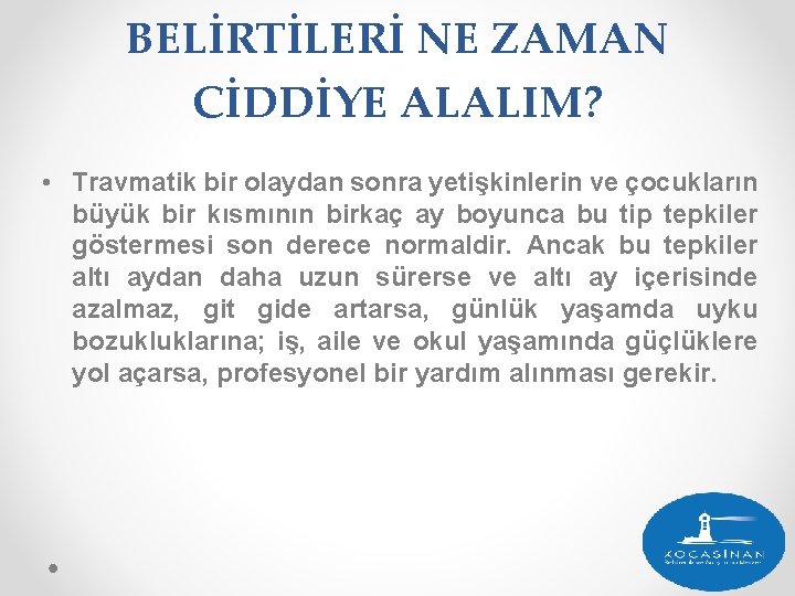 BELİRTİLERİ NE ZAMAN CİDDİYE ALALIM? • Travmatik bir olaydan sonra yetişkinlerin ve çocukların büyük