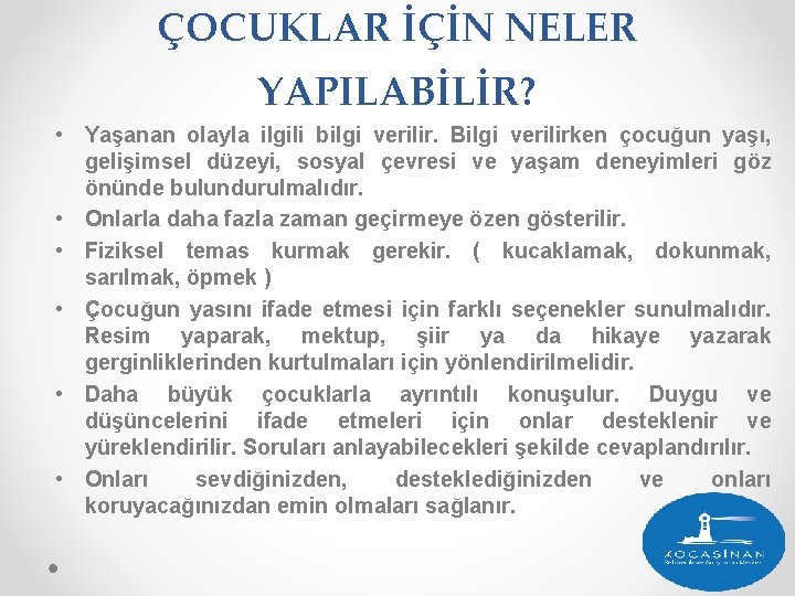 ÇOCUKLAR İÇİN NELER YAPILABİLİR? • Yaşanan olayla ilgili bilgi verilir. Bilgi verilirken çocuğun yaşı,