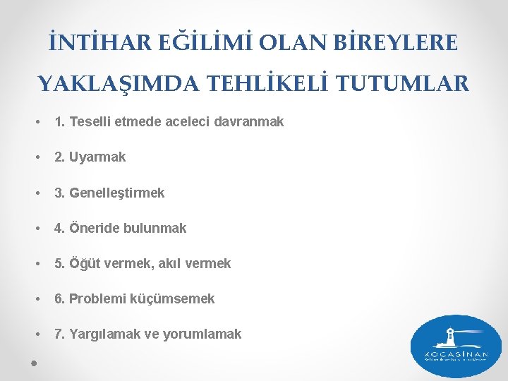 İNTİHAR EĞİLİMİ OLAN BİREYLERE YAKLAŞIMDA TEHLİKELİ TUTUMLAR • 1. Teselli etmede aceleci davranmak •