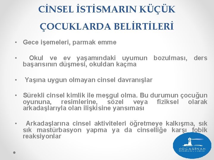 CİNSEL İSTİSMARIN KÜÇÜK ÇOCUKLARDA BELİRTİLERİ • Gece işemeleri, parmak emme • Okul ve ev