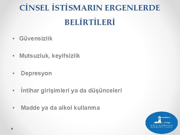 CİNSEL İSTİSMARIN ERGENLERDE BELİRTİLERİ • Güvensizlik • Mutsuzluk, keyifsizlik • Depresyon • İntihar girişimleri