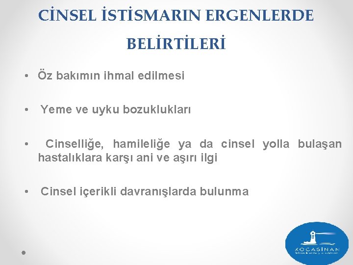 CİNSEL İSTİSMARIN ERGENLERDE BELİRTİLERİ • Öz bakımın ihmal edilmesi • Yeme ve uyku bozuklukları