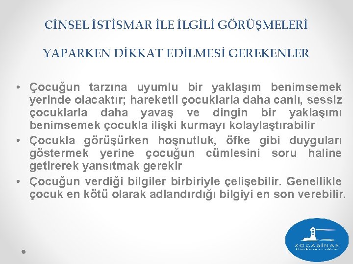 CİNSEL İSTİSMAR İLE İLGİLİ GÖRÜŞMELERİ YAPARKEN DİKKAT EDİLMESİ GEREKENLER • Çocuğun tarzına uyumlu bir