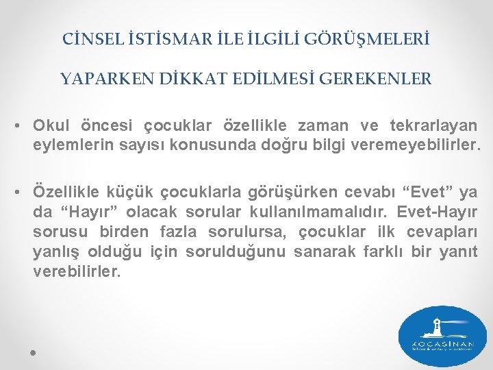 CİNSEL İSTİSMAR İLE İLGİLİ GÖRÜŞMELERİ YAPARKEN DİKKAT EDİLMESİ GEREKENLER • Okul öncesi çocuklar özellikle