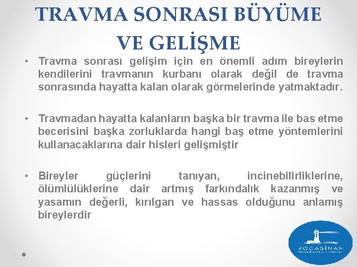 TRAVMA SONRASI BÜYÜME VE GELİŞME • Travma sonrası gelişim için en önemli adım bireylerin