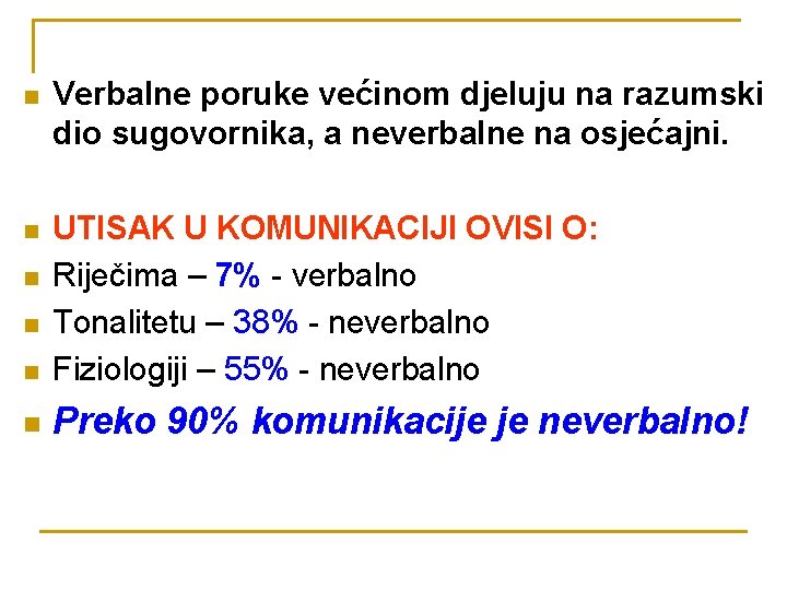 n Verbalne poruke većinom djeluju na razumski dio sugovornika, a neverbalne na osjećajni. n