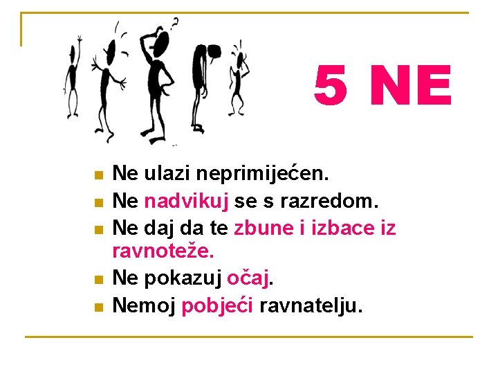 5 NE n n n Ne ulazi neprimijećen. Ne nadvikuj se s razredom. Ne