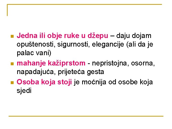 n n n Jedna ili obje ruke u džepu – daju dojam opuštenosti, sigurnosti,