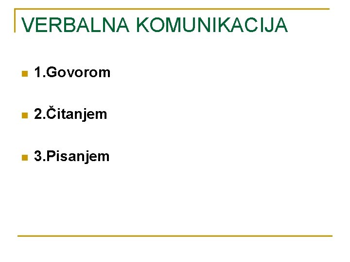 VERBALNA KOMUNIKACIJA n 1. Govorom n 2. Čitanjem n 3. Pisanjem 