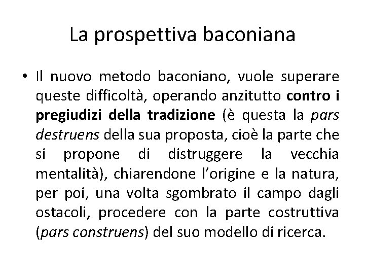 La prospettiva baconiana • Il nuovo metodo baconiano, vuole superare queste difficoltà, operando anzitutto